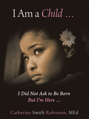 cover image of I Am a Child ... I Did Not Ask to Be Born but I'm Here ...